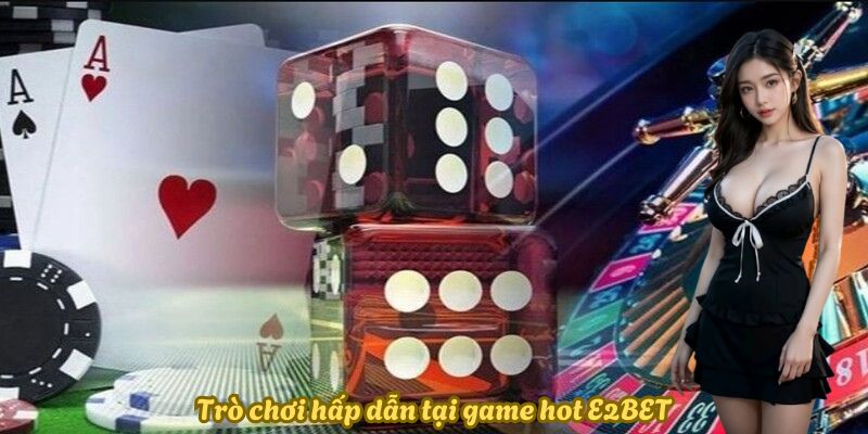 Trò chơi hấp dẫn tại game hot E2BET