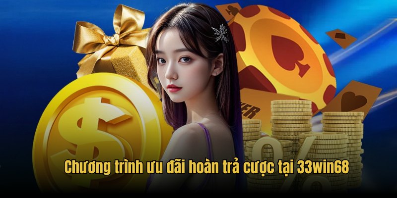 Chương trình ưu đãi hoàn trả cược tại 33win68