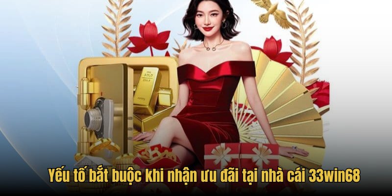 Yếu tố bắt buộc khi nhận ưu đãi tại nhà cái 33win68