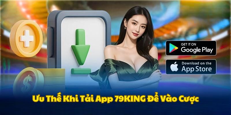 Những lợi ích khi anh em thực hiện tải app 79KING